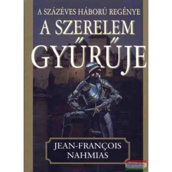   Jean-Francois Nahmias - A százéves háború regénye III. - A szerelem gyűrűje