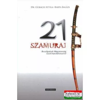   Barta Balázs, Dr. Gubacsi Attila - 21 szamuráj - Beszélgetések Magyarország vezető harcművészeivel