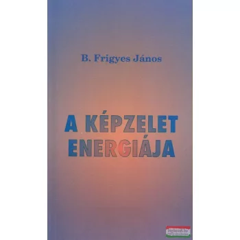 B. Frigyes János - A képzelet energiája