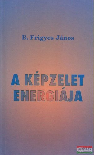B. Frigyes János - A képzelet energiája