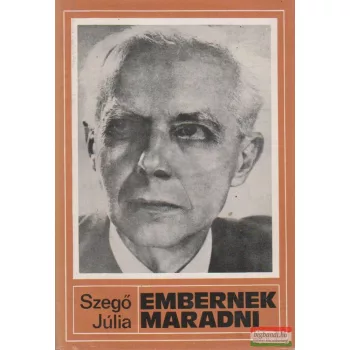   Szegő Júlia - Embernek maradni - Bartók Béla életregénye