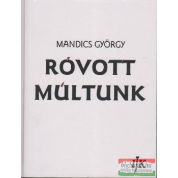   Róvott múltunk - A székely-magyar rovásírás-történet kézikönyve I. kötet