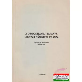 A jugoszláviai Baranya magyar tájnyelvi atlasza