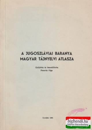 A jugoszláviai Baranya magyar tájnyelvi atlasza