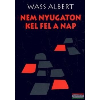 Wass Albert - Nem nyugaton kel fel a nap
