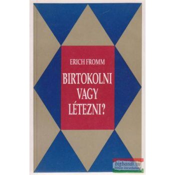 Erich Fromm - Birtokolni vagy létezni?