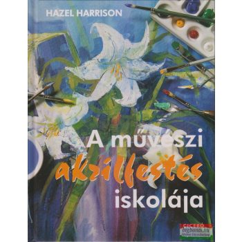 Hazel Harrison - A művészi akrilfestés iskolája