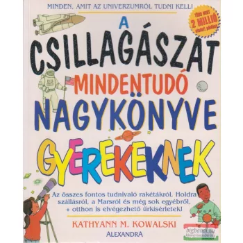   Kathyann M. Kowalski - A csillagászat mindentudó nagykönyve gyerekeknek
