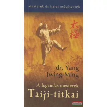 Dr. Yang Jwing-Ming - A legendás mesterek Taiji-titkai 