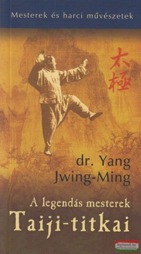Dr. Yang Jwing-Ming - A legendás mesterek Taiji-titkai 