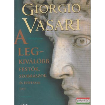   Giorgio Vasari - A legkiválóbb festők, szobrászok és építészek élete