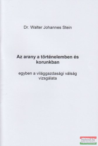Dr. Walter Johannes Stein - Az arany a történelemben és korunkban - egyben a világgazdasági válság vizsgálata
