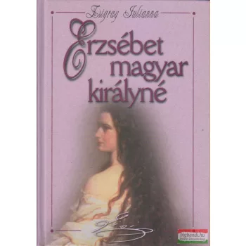 Zsigray Julianna - Erzsébet magyar királyné