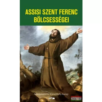 Carol Kelly-Gangi - Assisi Szent Ferenc bölcsességei 