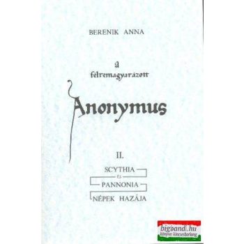   A félremagyarázott Anonymus II.: Scythia és Pannonia -népek hazája 
