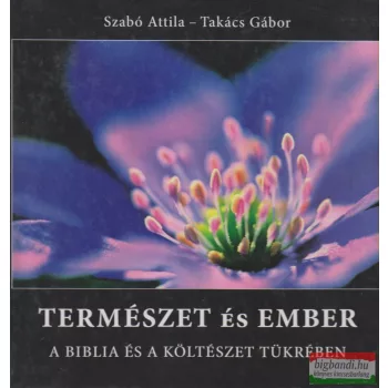   Szabó Attila, Takács Gábor - Természet és ember a Biblia és a költészet tükrében