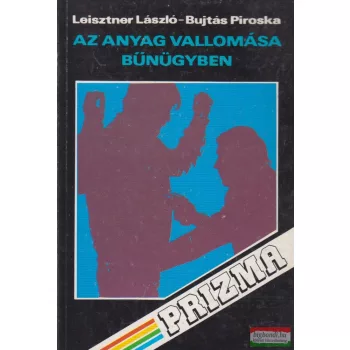    Leisztner László, Bujtás Piroska - Az anyag vallomása bűnügyben