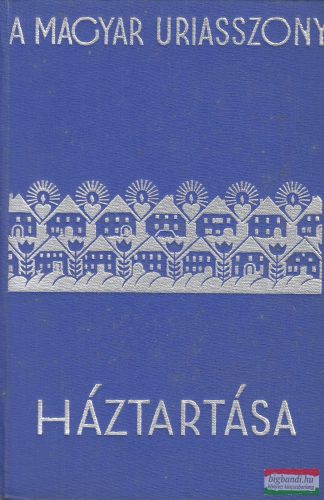 Szegedy-Maszák Aladárné, Stumpf Károlyné szerk. - Magyar úriasszony háztartása