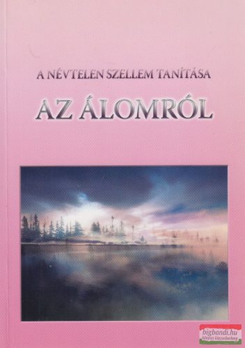 Kis Zoltán szerk. - A Névtelen Szellem tanítása az álomról