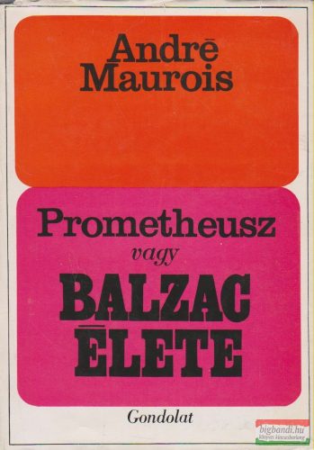 André Maurois - Prometheusz vagy Balzac élete