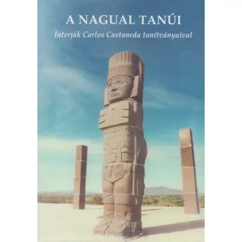   A Nagual Tanúi - Interjúk Carlos Castaneda tanítványaival