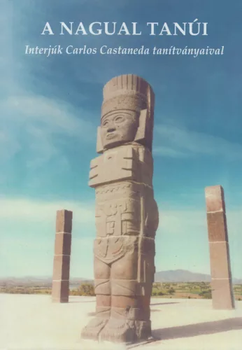 A Nagual Tanúi - Interjúk Carlos Castaneda tanítványaival