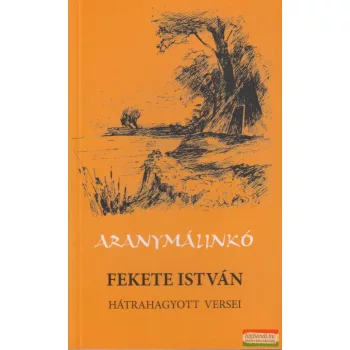 Aranymálinkó - Fekete István hátrahagyott versei