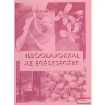 Temesvári Gabriella - Illóolajokkal ez egészségért