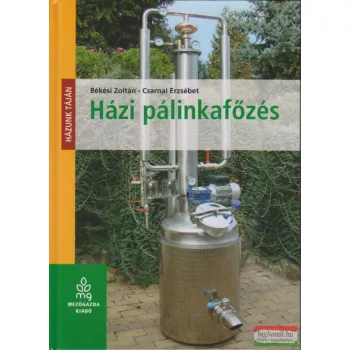 Békési Zoltán-Csarnai Erzsébet - Házi pálinkafőzés