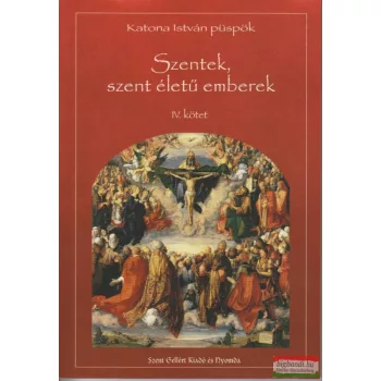 Szentek, szent életű emberek IV. kötet