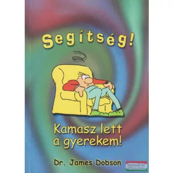Dr. James Dobson - Segítség! Kamasz lett a gyerekem!