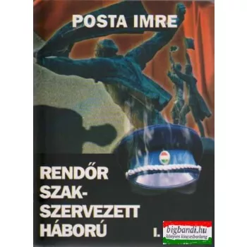 Posta Imre - Rendőr szak-szervezett háború I-II. kötet