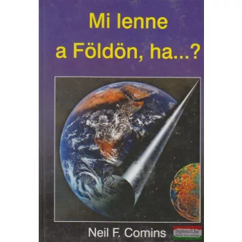 Neil F. Comins - Mi lenne a Földön, ha...?