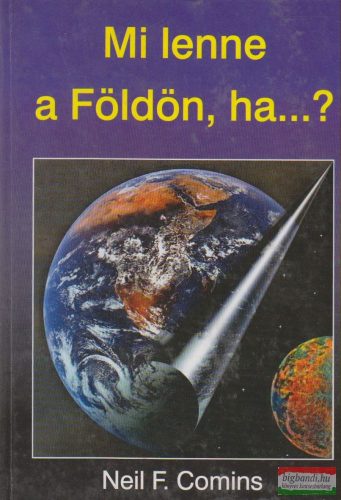 Neil F. Comins - Mi lenne a Földön, ha...?