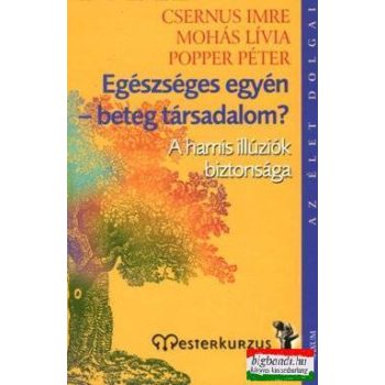   Csernus Imre, Mohás Lívia, Popper Péter - Egészséges egyén - beteg társadalom? - A hamis illúziók biztonsága