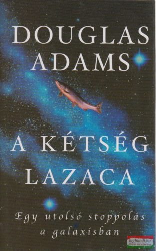 Douglas Adams - A kétség lazaca - Egy utolsó stoppolás a galaxisban