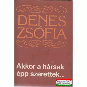 Dénes Zsófia - Akkor a hársak épp szerettek...