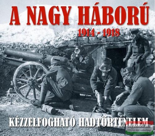 Sallay Gergely - A nagy háború 1914-1918 - Kézzelfogható hadtörténelem