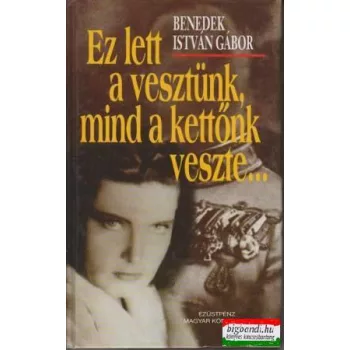 Ez lett a vesztünk, mind a kettőnk veszte...