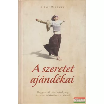   Cami Walker - A szeretet ajándékai - Hogyan változtathatod meg önzetlen adakozással az életed