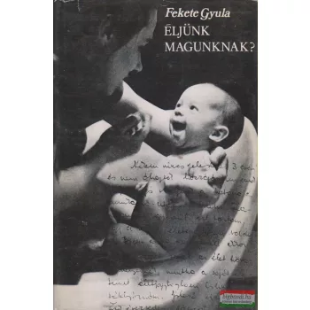 Fekete Gyula - Éljünk magunknak?