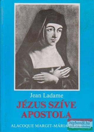Jean Ladame - Jézus Szíve apostola - Alacoque Margit-Mária élete
