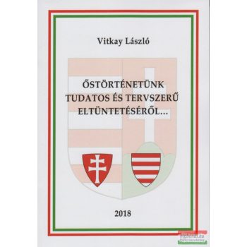   Vitkay László - Őstörténetünk tudatos és tervszerű eltüntetéséről...