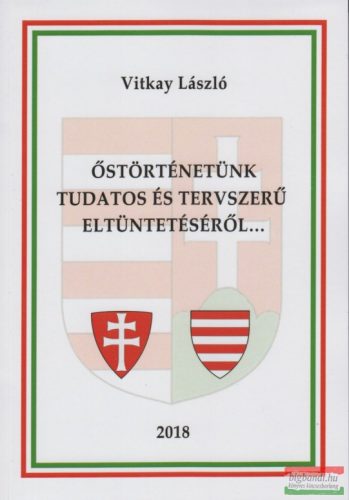 Vitkay László - Őstörténetünk tudatos és tervszerű eltüntetéséről...