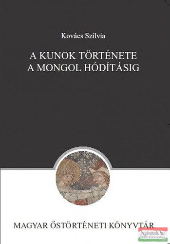 Kovács Szilvia - A kunok története a mongol hódításig 