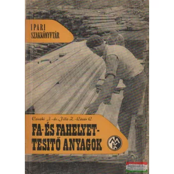  Cziráki József, Dr. Filló Zoltán, Lázár László - Fa- és fahelyettesítő anyagok