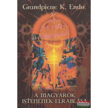Grandpierre K. Endre - A magyarok istenének elrablása