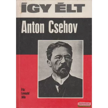 Levendel Júlia - Így élt Anton Csehov 