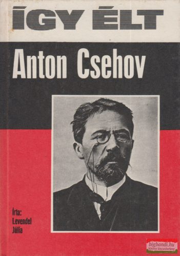 Levendel Júlia - Így élt Anton Csehov 