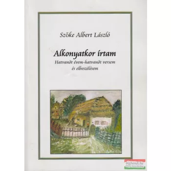   Szőke Albert László - Alkonyatkor írtam - Hatvanöt évem - hatvanöt versem és elbeszélésem